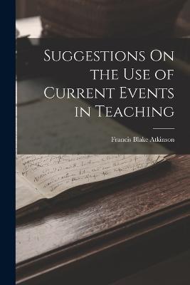Suggestions On the Use of Current Events in Teaching - Francis Blake Atkinson - cover