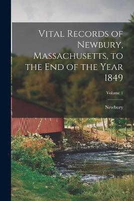 Vital Records of Newbury, Massachusetts, to the End of the Year 1849; Volume 1 - Newbury - cover