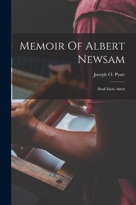 Memoir Of Albert Newsam: Deaf Mute Artist - Joseph O Pyatt - cover
