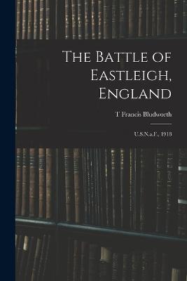 The Battle of Eastleigh, England: U.S.N.a.F., 1918 - T Francis Bludworth - cover