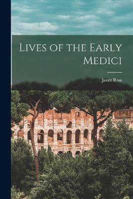 Lives of the Early Medici - Janet Ross - cover