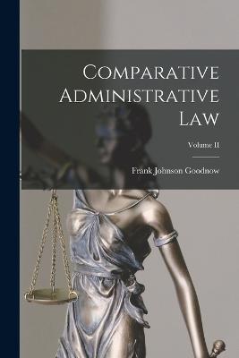 Comparative Administrative Law; Volume II - Frank Johnson Goodnow - cover
