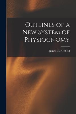 Outlines of a New System of Physiognomy - James W Redfield - cover
