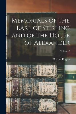 Memorials of the Earl of Stirling and of the House of Alexander; Volume 2 - Charles Rogers - cover