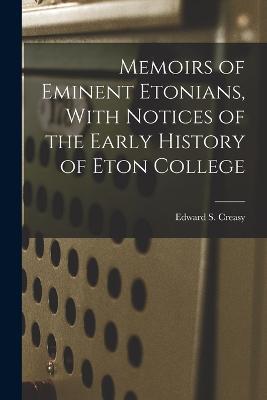 Memoirs of Eminent Etonians, With Notices of the Early History of Eton College - Edward S Creasy - cover