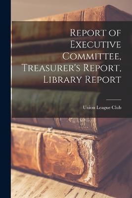 Report of Executive Committee, Treasurer's Report, Library Report - cover
