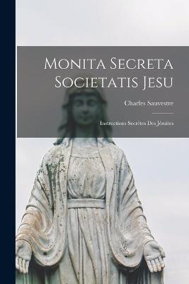 Monita Secreta Societatis Jesu: Instructions Secrètes Des Jésuites - Charles Sauvestre - cover