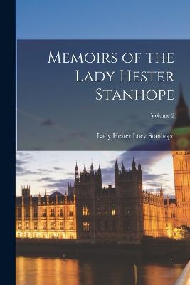 Memoirs of the Lady Hester Stanhope; Volume 2 - Lady Hester Lucy Stanhope - cover