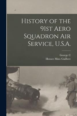History of the 91st Aero Squadron Air Service, U.S.A. [microform] - George C 1889-1977 Kenney,Horace Moss Guilbert - cover