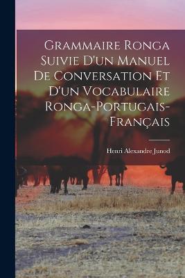 Grammaire Ronga Suivie d'un Manuel de Conversation et d'un Vocabulaire Ronga-Portugais-Francais - Henri Alexandre Junod - cover