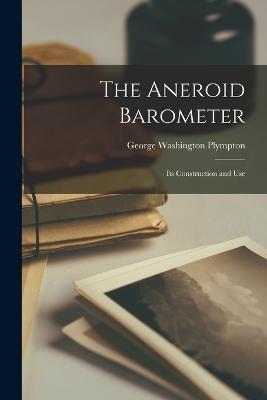 The Aneroid Barometer: Its Construction and Use - George Washington Plympton - cover
