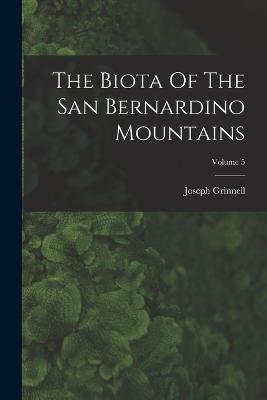 The Biota Of The San Bernardino Mountains; Volume 5 - Joseph Grinnell - cover