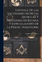 Historia De Las Sociedades Secretas Antiguas Y Modernas En Espana Y Especialmente De La Franc-Masoneria - Vicente De La Fuente - cover