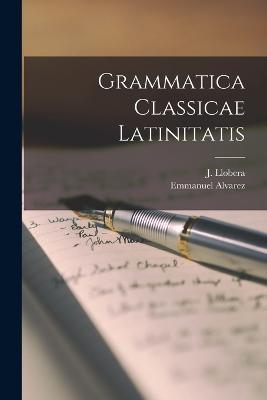 Grammatica Classicae Latinitatis - J Llobera,Emmanuel Alvarez - cover