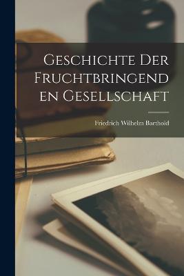 Geschichte der Fruchtbringenden Gesellschaft - Friedrich Wilhelm Barthold - cover