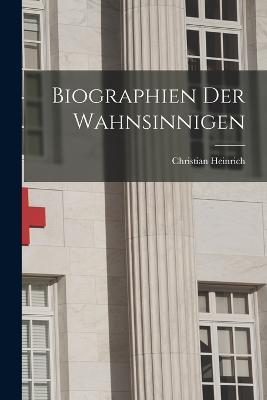 Biographien der wahnsinnigen - Christian Heinrich 1755-1799 Spiess - cover
