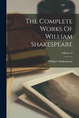 The Complete Works Of William Shakespeare; Volume 16 - William Shakespeare - cover