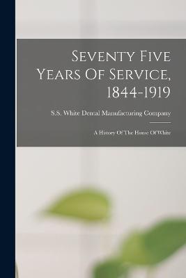 Seventy Five Years Of Service, 1844-1919: A History Of The House Of White - cover