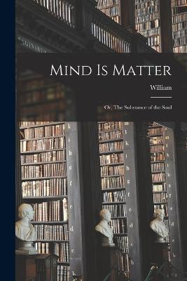 Mind is Matter; or, The Substance of the Soul - William 1834- Hemstreet - cover