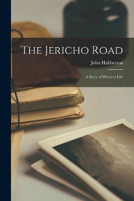 The Jericho Road: A Story of Western Life - John Habberton - cover