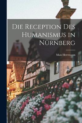 Die Reception des Humanismus in Nürnberg - Max Herrmann - cover