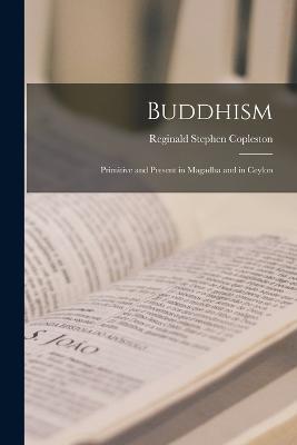 Buddhism: Primitive and Present in Magadha and in Ceylon - Reginald Stephen Copleston - cover
