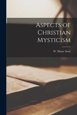 Aspects of Christian Mysticism - Scott W Major (William Major) - cover
