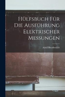 Hülfsbuch für die Ausführung Elektrischer Messungen - Adolf Heydweiller - cover
