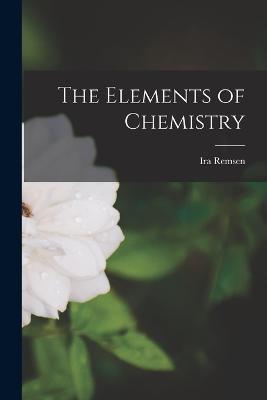 The Elements of Chemistry - Ira Remsen - cover