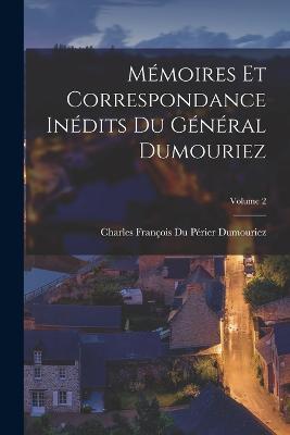 Mémoires Et Correspondance Inédits Du Général Dumouriez; Volume 2 - Charles François Du Périer Dumouriez - cover