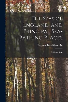 The Spas of England, and Principal Sea-Bathing Places: Midland Spas - Augustus Bozzi Granville - cover
