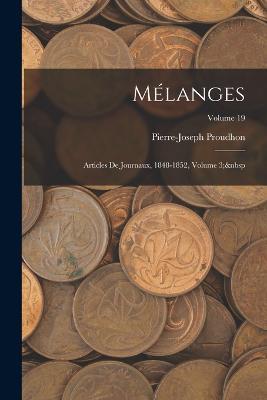 Mélanges: Articles De Journaux, 1848-1852, Volume 3; Volume 19 - Pierre-Joseph Proudhon - cover