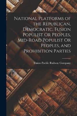 National Platforms of the Republican, Democratic, Fusion Populist Or Peoples, Mid-Road Populist Or Peoples, and Prohibition Parties - cover