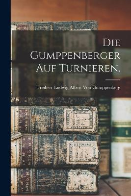 Die Gumppenberger auf Turnieren. - Freiherr Ludwig Albert Von Gumppenberg - cover