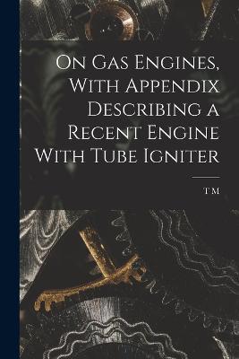 On gas Engines, With Appendix Describing a Recent Engine With Tube Igniter - T M B 1821 Goodeve - cover