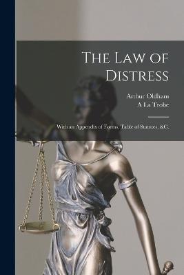 The law of Distress: With an Appendix of Forms, Table of Statutes, &c. - Arthur Oldham,A La Trobe B 1861 Foster - cover