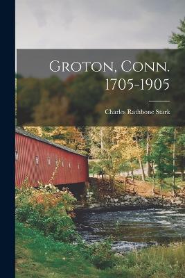 Groton, Conn. 1705-1905 - Charles Rathbone Stark - cover