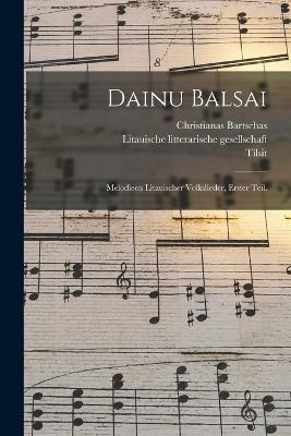Dainu Balsai: Melodieen litauischer Volkslieder, Erster Teil. - Christianas Bartschas,Tilsit - cover
