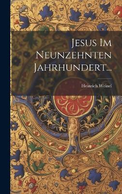 Jesus im Neunzehnten Jahrhundert... - Heinrich Weinel - cover