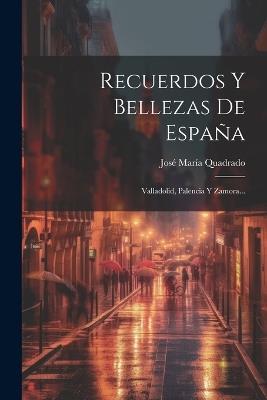 Recuerdos Y Bellezas De España: Valladolid, Palencia Y Zamora... - José María Quadrado - cover