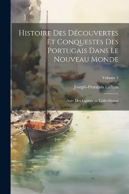 Histoire des découvertes et conquestes des Portugais dans le nouveau monde: Avec des figures en taille-douce; Volume 1 - Lafitau Joseph-François 1681-1746 - cover