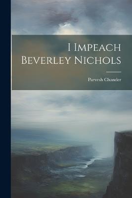 I Impeach Beverley Nichols - Parvesh Chander - cover