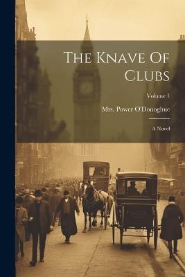 The Knave Of Clubs: A Novel; Volume 1 - Power O'Donoghue - cover
