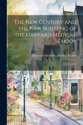 The New Century and the New Building of the Harvard Medical School: 1783-1883 - cover