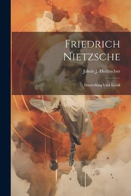 Friedrich Nietzsche: Darstellung Und Kritik - Jakob J Hollitscher - cover