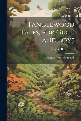 Tanglewood Tales, for Girls and Boys: Being a Second Wonderbook - Nathaniel Hawthorne - cover