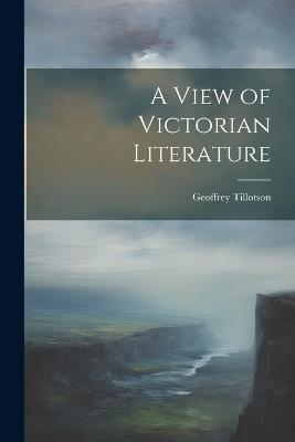 A View of Victorian Literature - Geoffrey Tillotson - cover