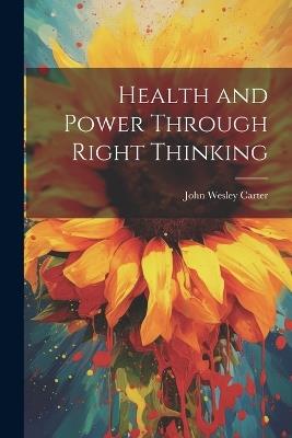 Health and Power Through Right Thinking - John Wesley Carter - cover