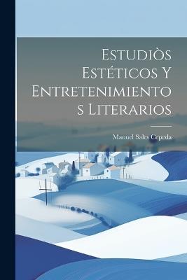 Estudiòs Estéticos Y Entretenimientos Literarios - Manuel Sales Cepeda - cover