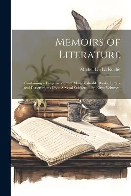 Memoirs of Literature: Containing a Large Account of Many Valuable Books, Letters and Dissertations Upon Several Subjects, ... in Eight Volumes. - Michel De La Roche - cover
